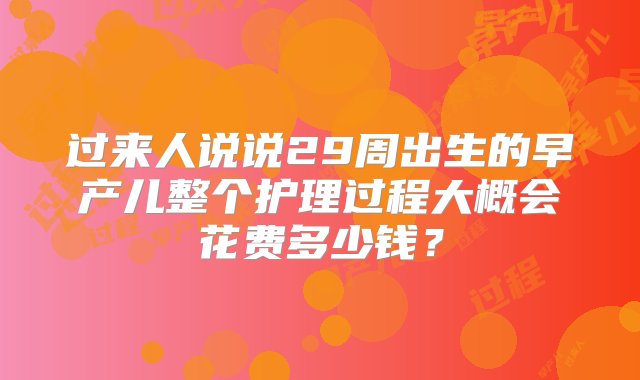 过来人说说29周出生的早产儿整个护理过程大概会花费多少钱？