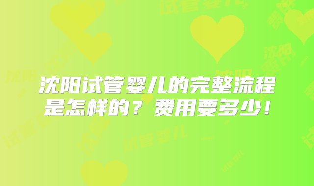 沈阳试管婴儿的完整流程是怎样的？费用要多少！