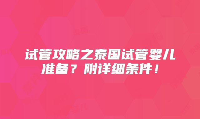 试管攻略之泰国试管婴儿准备？附详细条件！