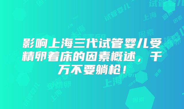 影响上海三代试管婴儿受精卵着床的因素概述，千万不要躺枪！