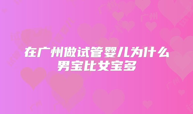 在广州做试管婴儿为什么男宝比女宝多