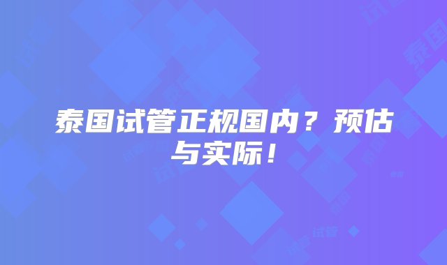 泰国试管正规国内？预估与实际！