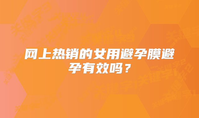 网上热销的女用避孕膜避孕有效吗？