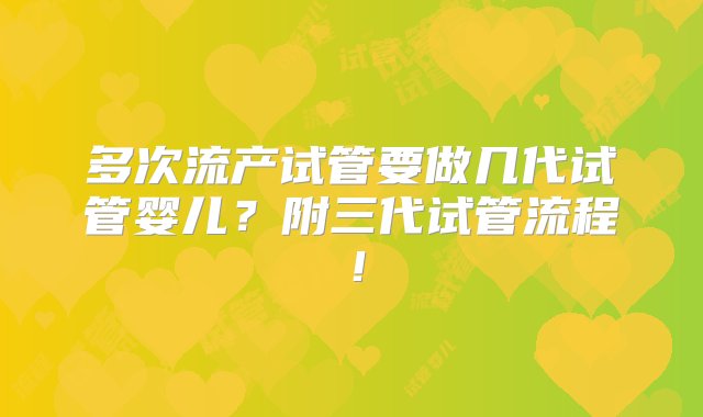 多次流产试管要做几代试管婴儿？附三代试管流程！