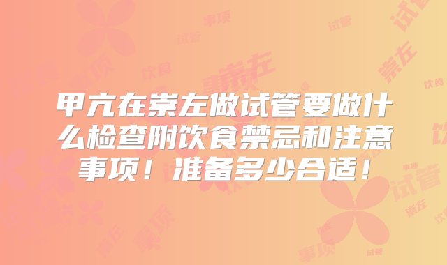 甲亢在崇左做试管要做什么检查附饮食禁忌和注意事项！准备多少合适！