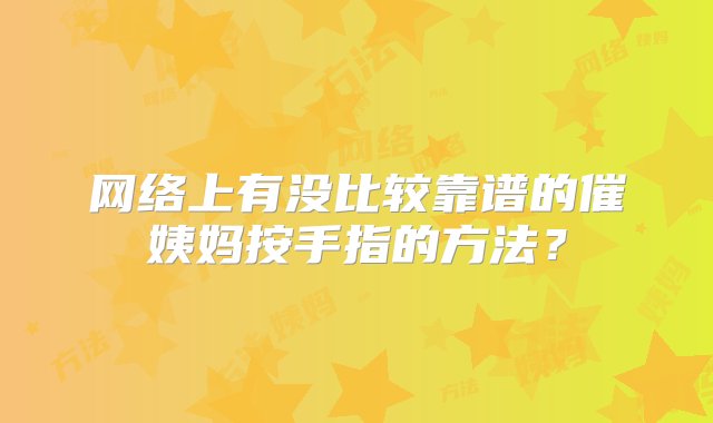 网络上有没比较靠谱的催姨妈按手指的方法？