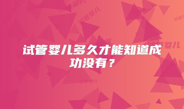 试管婴儿多久才能知道成功没有？