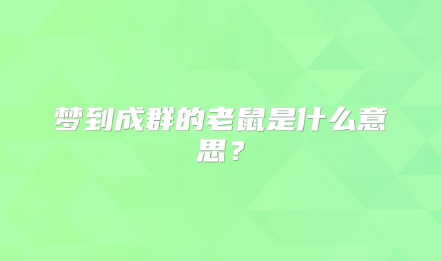 梦到成群的老鼠是什么意思？