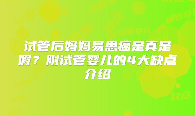 试管后妈妈易患癌是真是假？附试管婴儿的4大缺点介绍