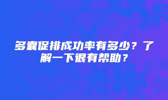 多囊促排成功率有多少？了解一下很有帮助？