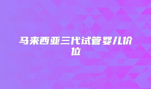 马来西亚三代试管婴儿价位