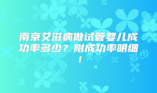 南京艾滋病做试管婴儿成功率多少？附成功率明细！