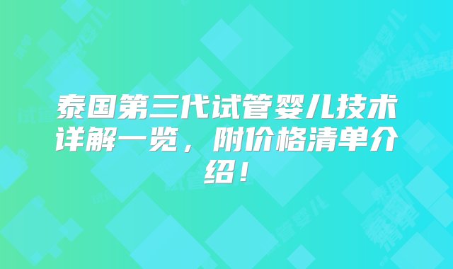 泰国第三代试管婴儿技术详解一览，附价格清单介绍！