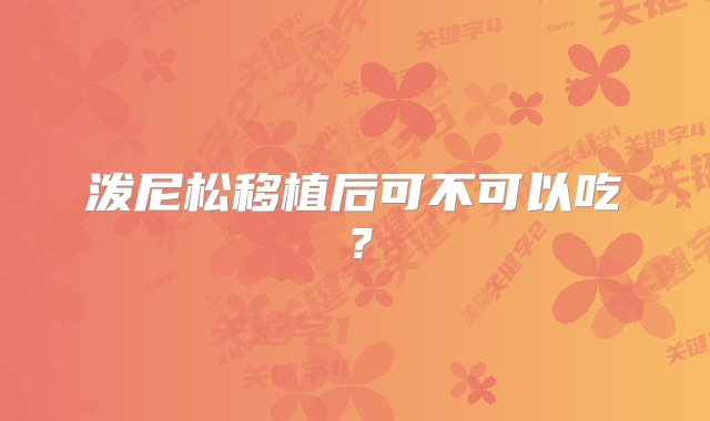 泼尼松移植后可不可以吃？