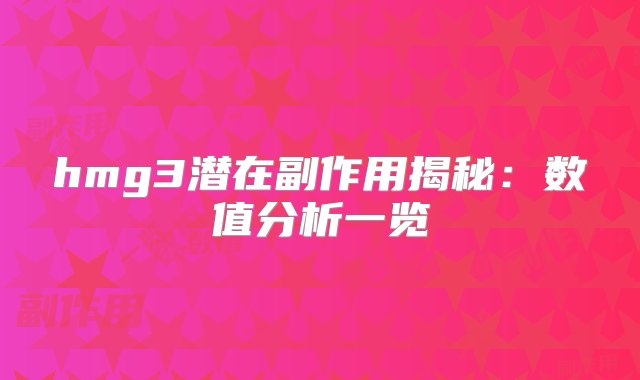 hmg3潜在副作用揭秘：数值分析一览