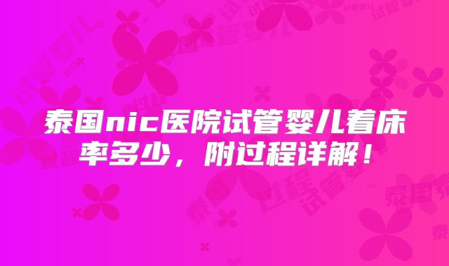 泰国nic医院试管婴儿着床率多少，附过程详解！