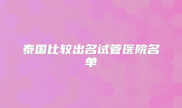 泰国比较出名试管医院名单