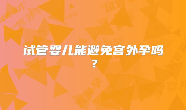 试管婴儿能避免宫外孕吗？