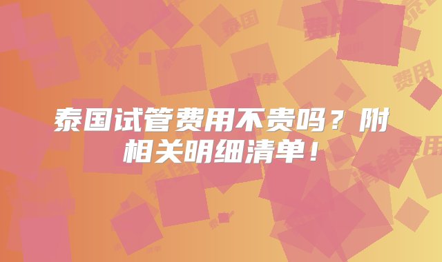 泰国试管费用不贵吗？附相关明细清单！