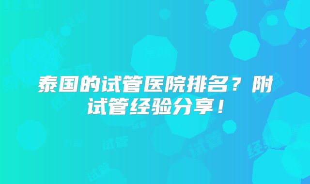 泰国的试管医院排名？附试管经验分享！