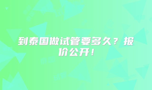 到泰国做试管要多久？报价公开！