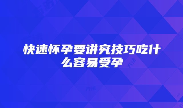 快速怀孕要讲究技巧吃什么容易受孕