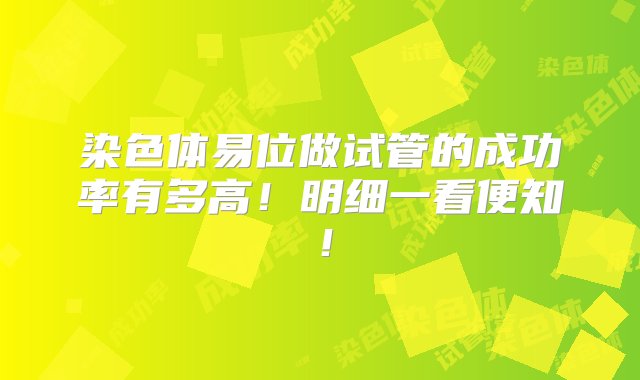 染色体易位做试管的成功率有多高！明细一看便知！