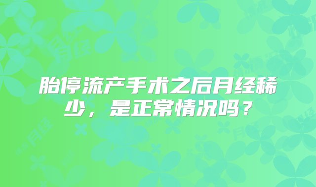 胎停流产手术之后月经稀少，是正常情况吗？