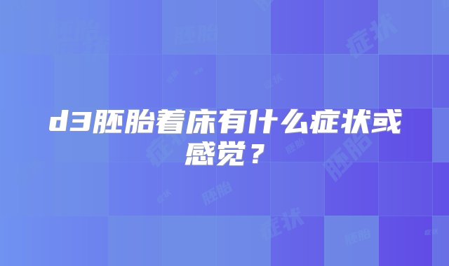 d3胚胎着床有什么症状或感觉？