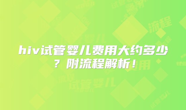 hiv试管婴儿费用大约多少？附流程解析！