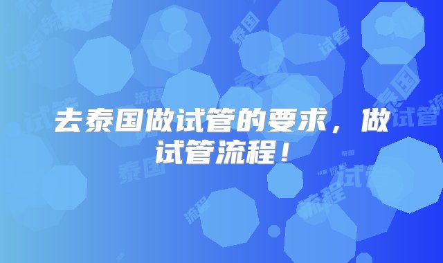 去泰国做试管的要求，做试管流程！