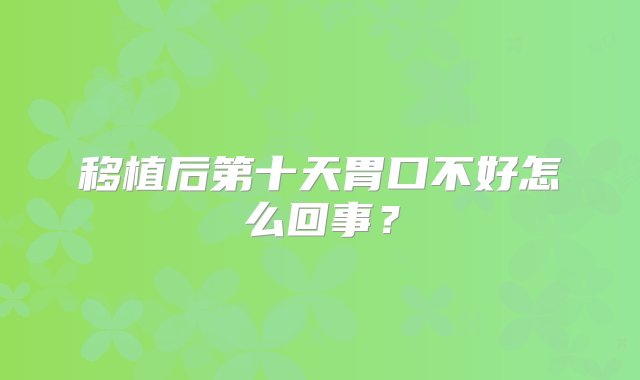 移植后第十天胃口不好怎么回事？