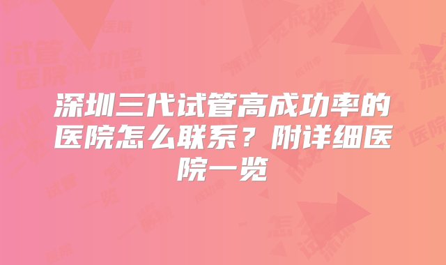 深圳三代试管高成功率的医院怎么联系？附详细医院一览