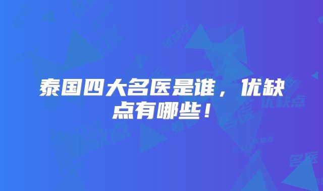 泰国四大名医是谁，优缺点有哪些！