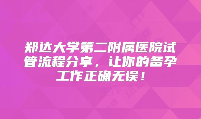 郑达大学第二附属医院试管流程分享，让你的备孕工作正确无误！