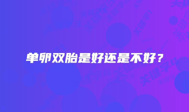 单卵双胎是好还是不好？