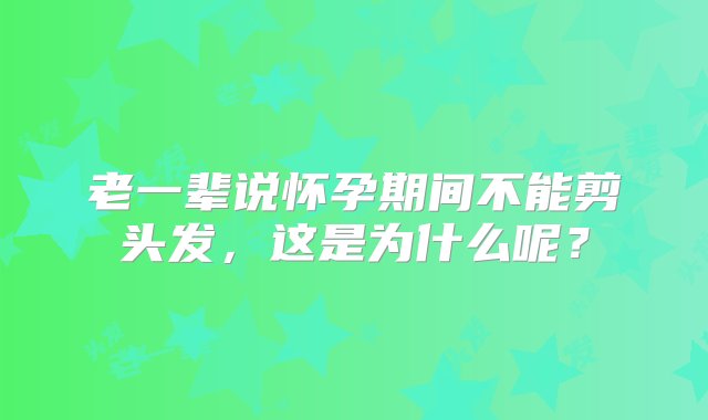 老一辈说怀孕期间不能剪头发，这是为什么呢？