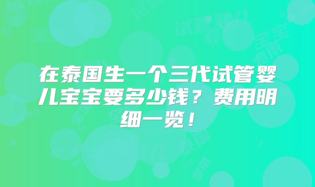 在泰国生一个三代试管婴儿宝宝要多少钱？费用明细一览！