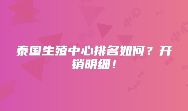 泰国生殖中心排名如何？开销明细！