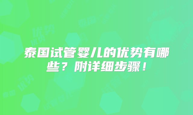 泰国试管婴儿的优势有哪些？附详细步骤！