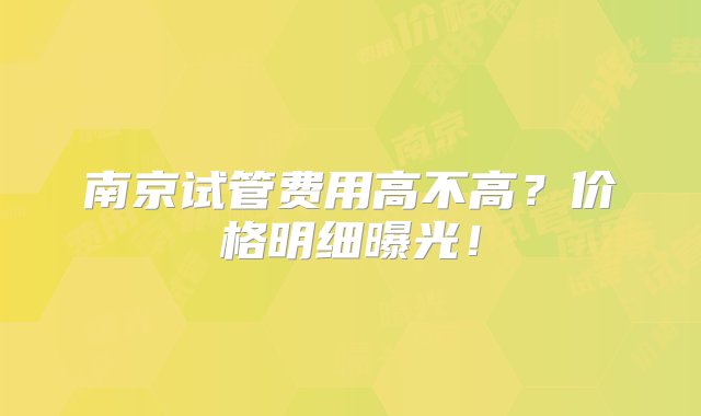 南京试管费用高不高？价格明细曝光！