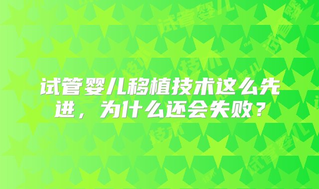 试管婴儿移植技术这么先进，为什么还会失败？