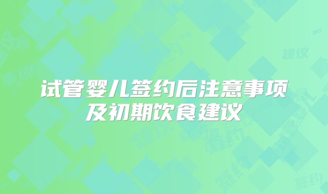 试管婴儿签约后注意事项及初期饮食建议