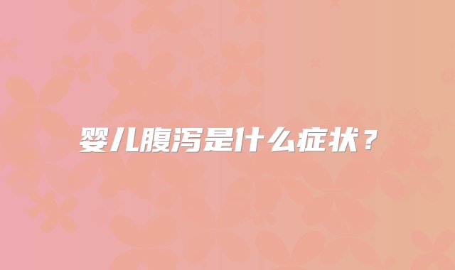 婴儿腹泻是什么症状？