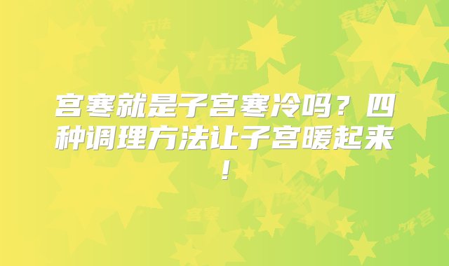 宫寒就是子宫寒冷吗？四种调理方法让子宫暖起来!