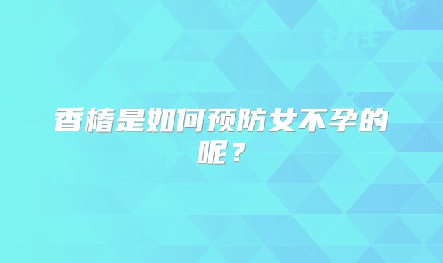 香椿是如何预防女不孕的呢？