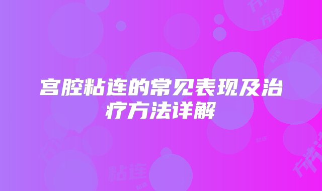 宫腔粘连的常见表现及治疗方法详解