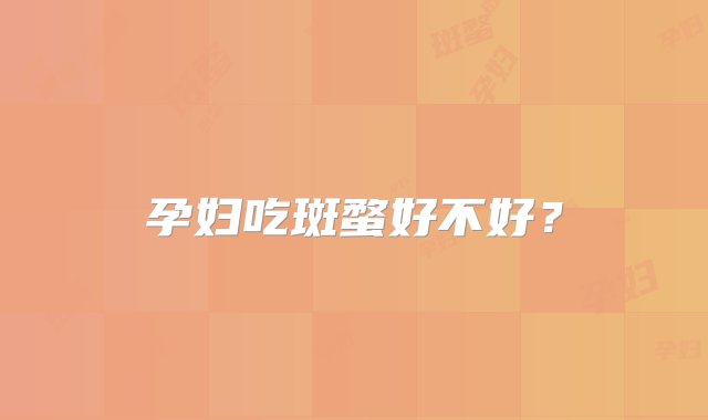 孕妇吃斑蝥好不好？