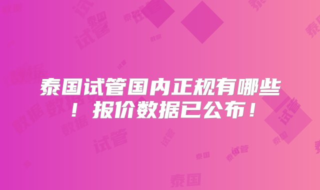 泰国试管国内正规有哪些！报价数据已公布！