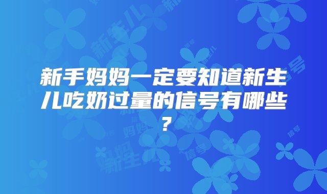 新手妈妈一定要知道新生儿吃奶过量的信号有哪些？